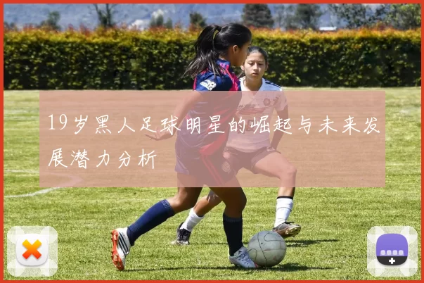 19岁黑人足球明星的崛起与未来发展潜力分析