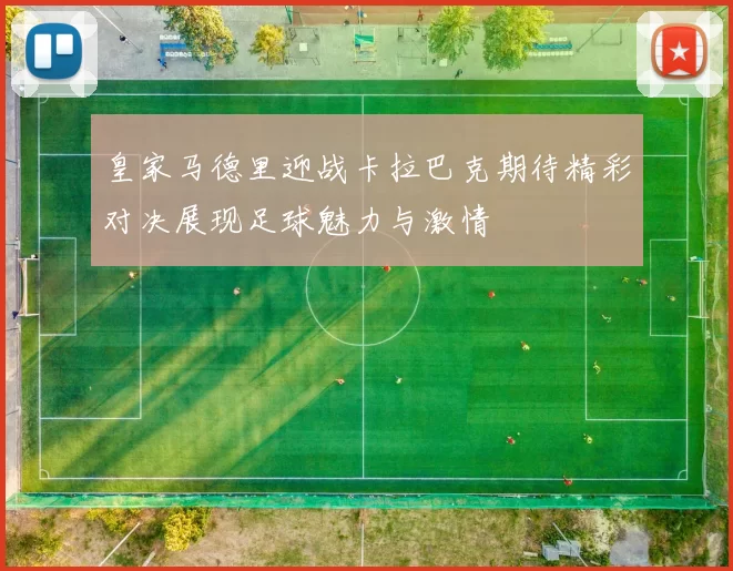 皇家马德里迎战卡拉巴克期待精彩对决展现足球魅力与激情