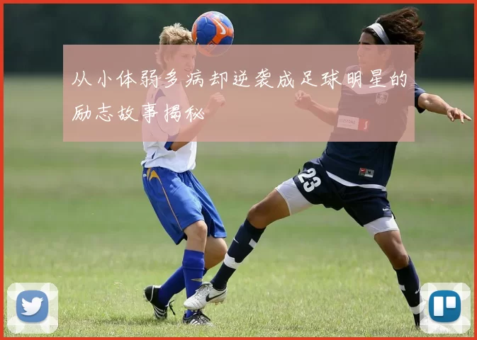 从小体弱多病却逆袭成足球明星的励志故事揭秘