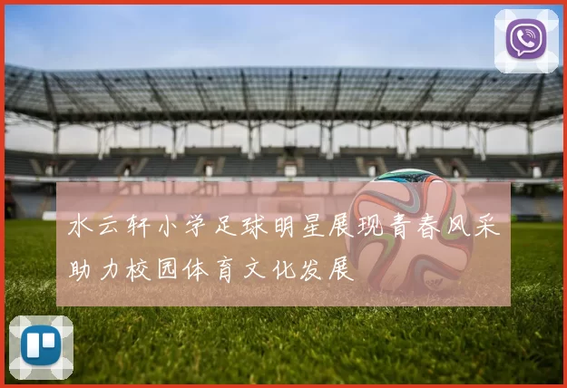 水云轩小学足球明星展现青春风采助力校园体育文化发展